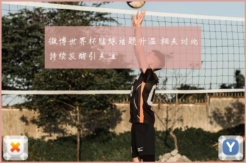 微博世界杯赌球话题升温 相关讨论持续发酵引关注
