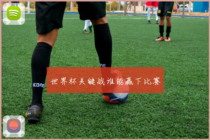 世界杯关键战谁能赢下比赛